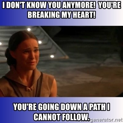 i-dont-know-you-anymore-youre-breaking-my-heart-youre-going-down-a-path-i-cannot-follow.jpg