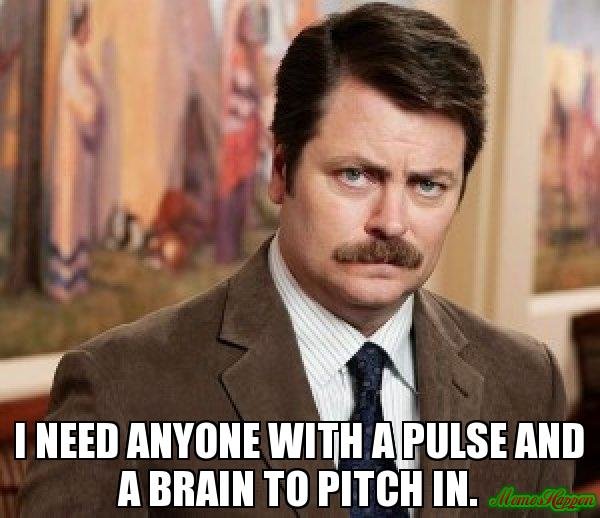 -I-need-anyone-with-a-pulse-and-a-brain-to-pitch-in-meme-4623.jpg