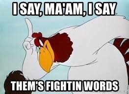 i-say-maam-i-say-thems-fightin-words.jpg