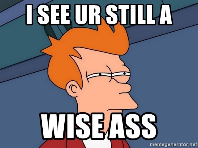 i-see-ur-still-a-wise-ass.jpg