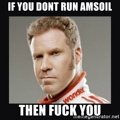 if-you-dont-run-amsoil-then-fuck-you.jpg