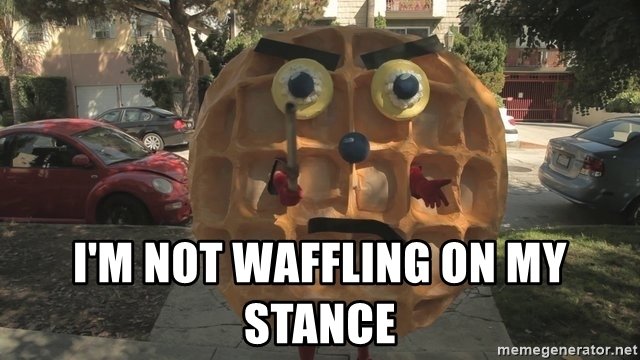 im-not-waffling-on-my-stance.jpg