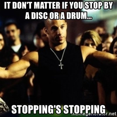 it-dont-matter-if-you-stop-by-a-disc-or-a-drum-stoppings-stopping.jpg
