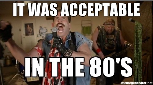 it-was-acceptable-in-the-80s.jpg
