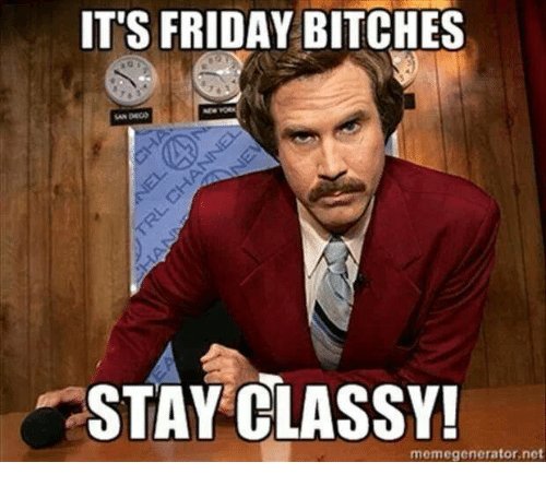 its-friday-bitches-stay-classy-memes.jpg