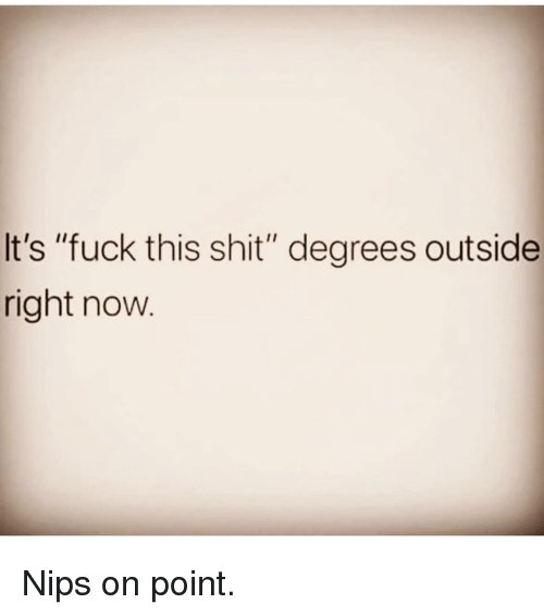 its-fuck-this-shit-degrees-outside-right-now-nips-on-38135594.jpg