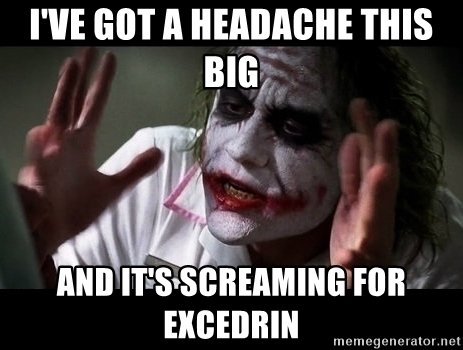 ive-got-a-headache-this-big-and-its-screaming-for-excedrin.jpg