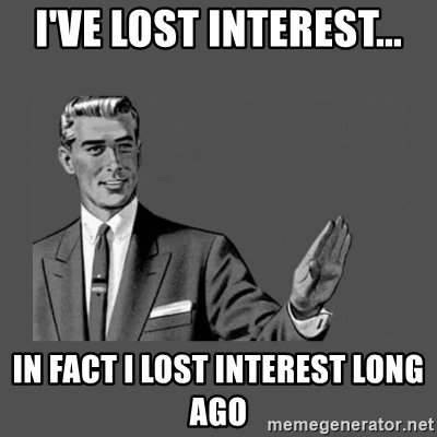 ive-lost-interest-in-fact-i-lost-interest-long-ago.jpg