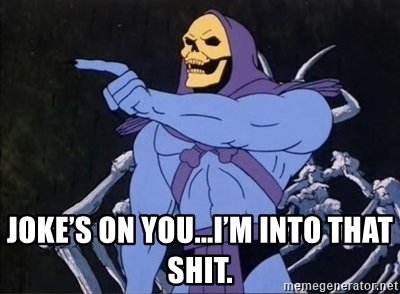 jokes-on-youim-into-that-shit.jpg