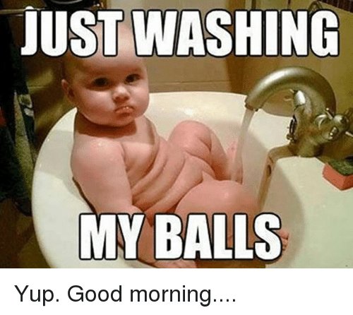 just-washing-my-balls-yup-good-morning-2036349.jpg