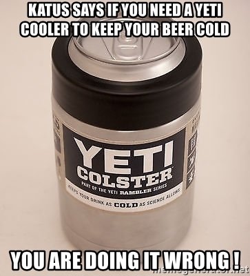 katus-says-if-you-need-a-yeti-cooler-to-keep-your-beer-cold-you-are-doing-it-wrong-.jpg