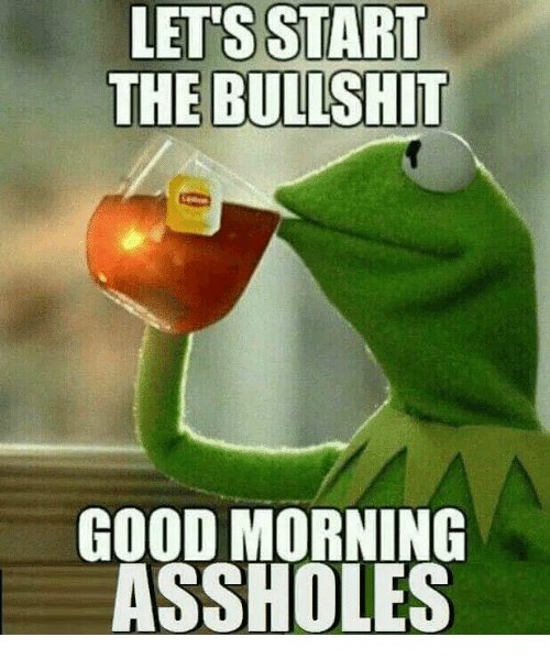 lets-start-the-bullshit-good-morning-assholes-8806988.jpg