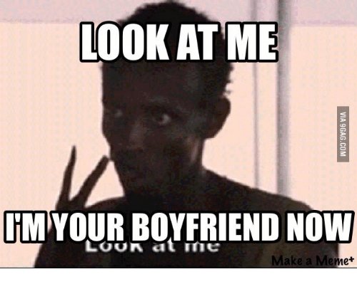 look-at-me-im-your-boyfriend-now-make-a-meme-14209801.jpg
