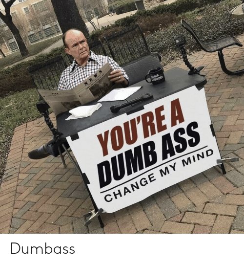 louder-crowder-youre-a-dumb-ass-change-my-mind-dumbass-66793990.jpg