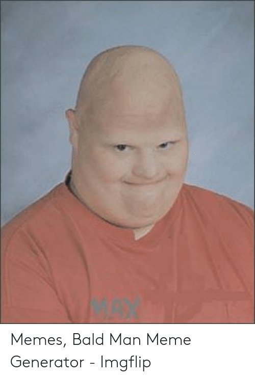 max-memes-bald-man-meme-generator-imgflip-52671526.jpg