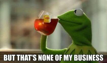 meme-kermit-drinking-tea-but-thats-none-of-business.jpg