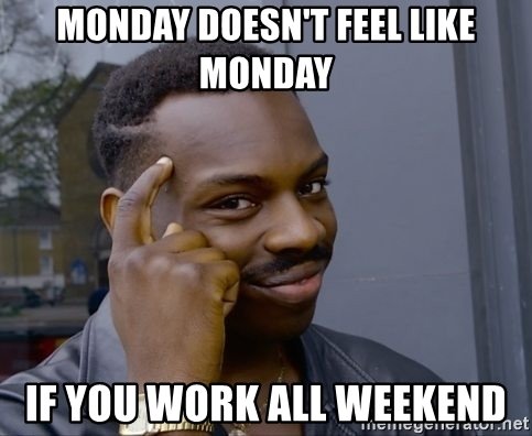 monday-doesnt-feel-like-monday-if-you-work-all-weekend.jpg
