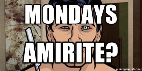 mondays-amirite.jpg