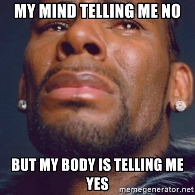 my-mind-telling-me-no-but-my-body-is-telling-me-yes.jpg
