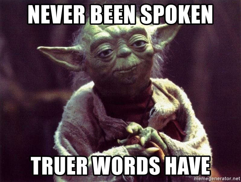 never-been-spoken-truer-words-have.jpg