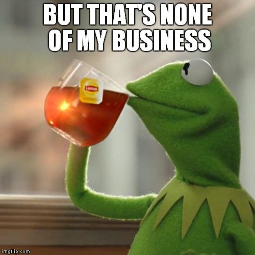 noneofmybusiness.jpg