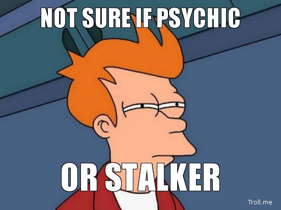 not-sure-if-psychic-or-stalker.jpg