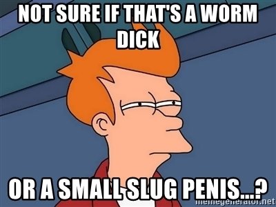 not-sure-if-thats-a-worm-dick-or-a-small-slug-penis.jpg