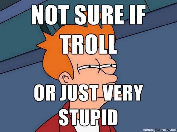 NOT-SURE-IF-TROLL-OR-JUST-VERY-STUPID.jpg