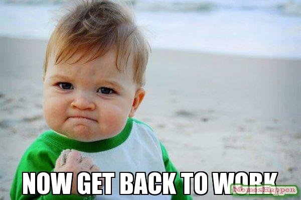 -now-get-back-to-work-meme-12881.jpg