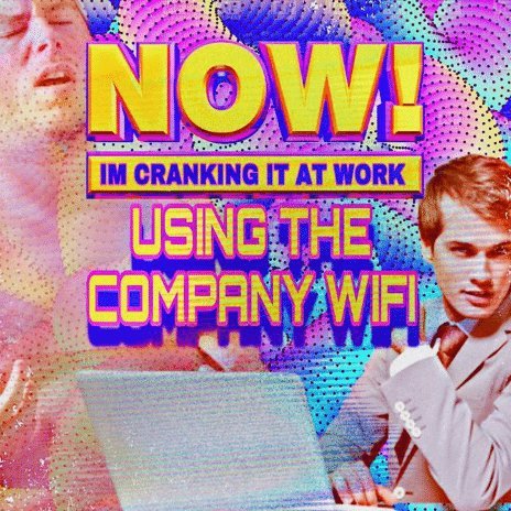 now-im-cranking-it-at-work-using-the-company-wifi-57489467_2.jpg