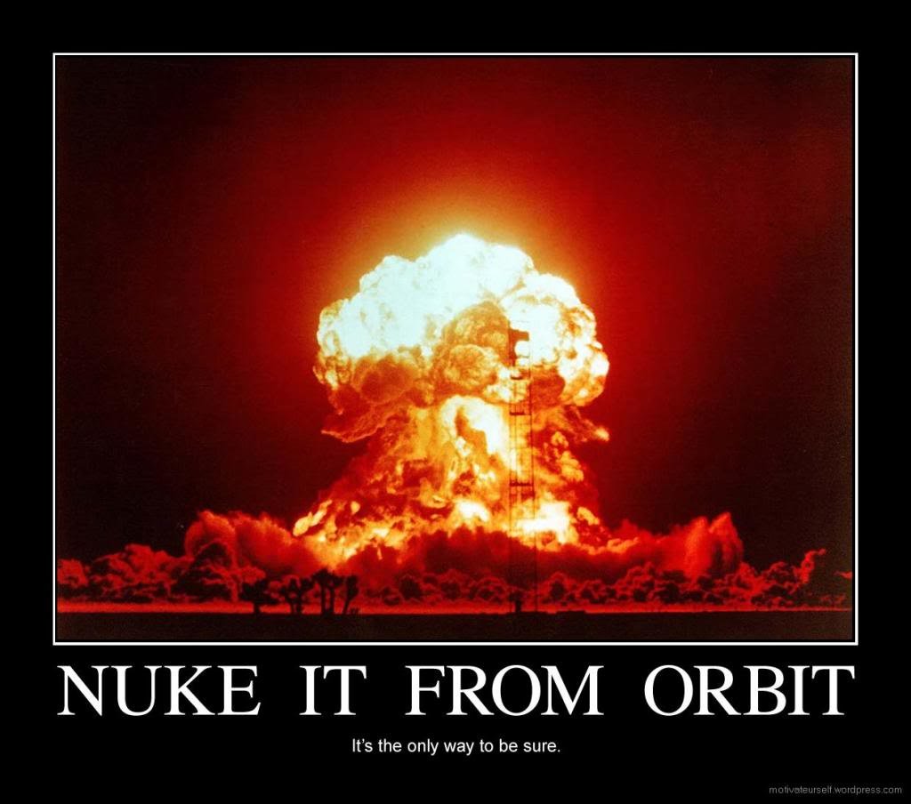 nuke-it-from-orbit_968c3e3f376149ecdcc82b3b96e809eaa1918370.jpg