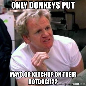 only-donkeys-put-mayo-or-ketchup-on-their-hotdog.jpg
