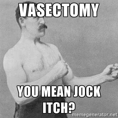 overly-manlyman-vasectomy-you-mean-jock-itch.jpg