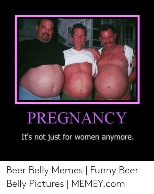 pregnancy-its-not-just-for-women-anymore-beer-belly-memes-49986286.jpg