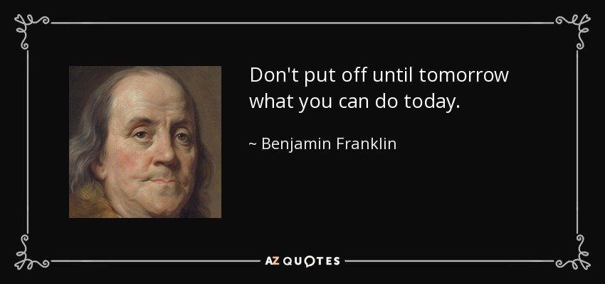 quote-don-t-put-off-until-tomorrow-what-you-can-do-today-benjamin-franklin-43-23-06.jpg
