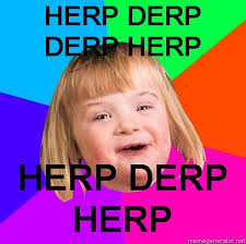 Retard-Girl-HERP-DERP-DERP-HERP-HERP-DER_d04a9783d29a72aadb2626a4f2192b7f00f8e537.jpg