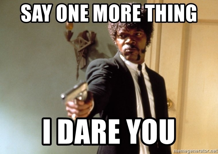say-one-more-thing-i-dare-you.jpg