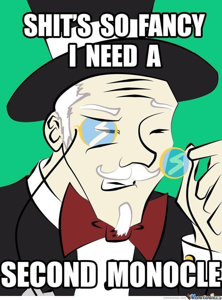shits-so-fancy-i-need-a-second-monocle_o_319719.jpg