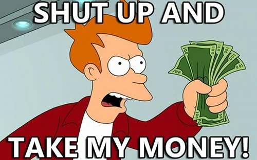 Shut-up-and-take-my-money_29df37b5423cc4b04b0db2c4eea841e220f17fc7.jpg