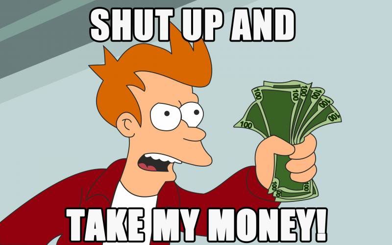 Shut-up-and-take-my-money_zpsa59115bd_caab353aa86639fb912ac0d026e80dba8ef26dd6.jpg