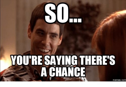 so-youre-saying-theres-a-chance-memes-com-16169791.jpg