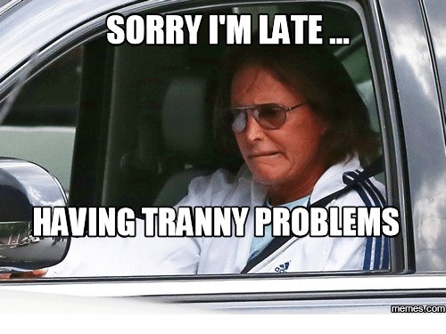 sorry-im-late-haying-tranny-problem-memes-conn-17860233.jpg
