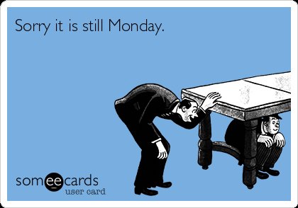 sorry-it-is-still-monday-e1e19.jpg