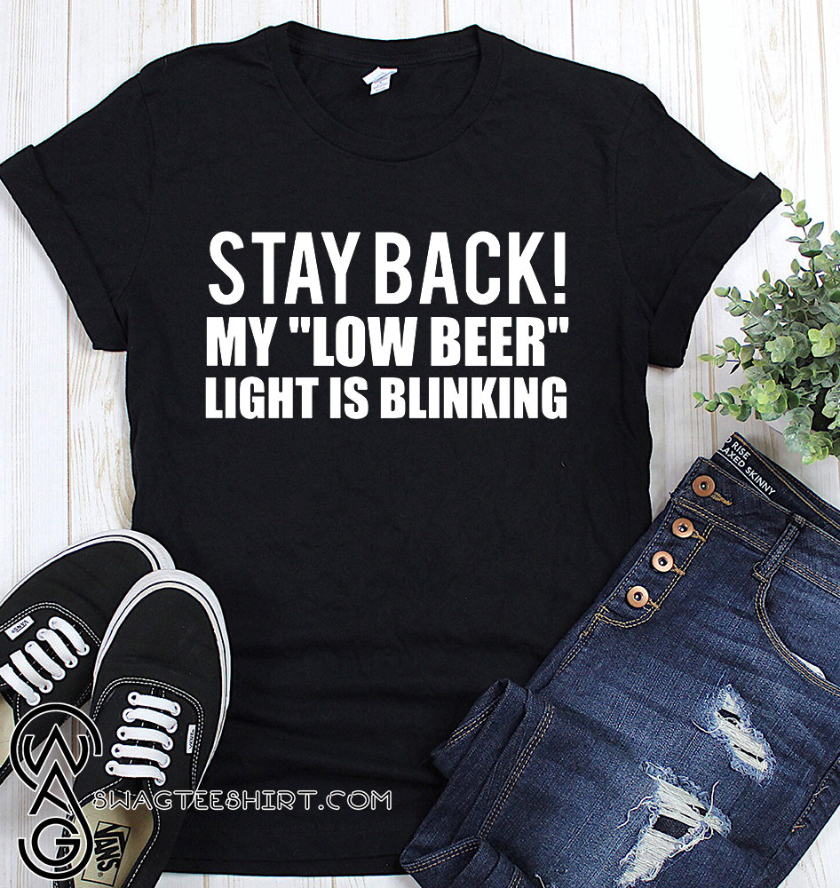Stay-back-my-low-beer-light-is-blinking-shirt.jpg