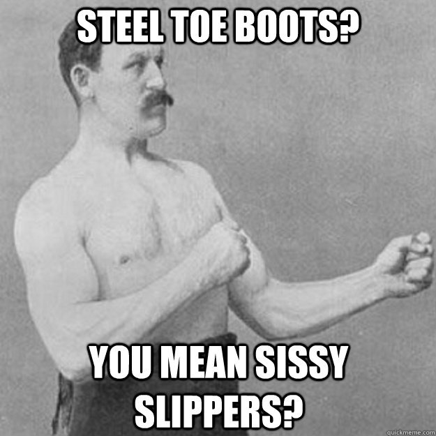 Steel-Toe-Boots-You-Mean-Sissy-Slippers-Funny-Boots-Meme-Photo.jpg