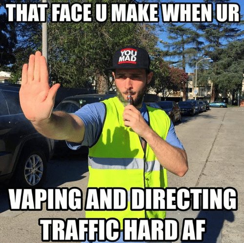 that-face-umake-when-ur-mad-vaping-and-directing-traffichardaf-16391836.jpg