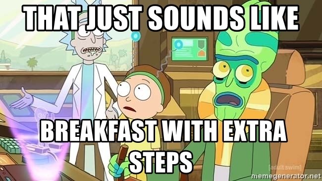 that-just-sounds-like-breakfast-with-extra-steps.jpg