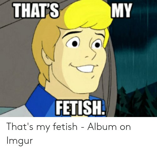 thats-my-fetish-thats-my-fetish-album-on-imgur-49620911.jpg