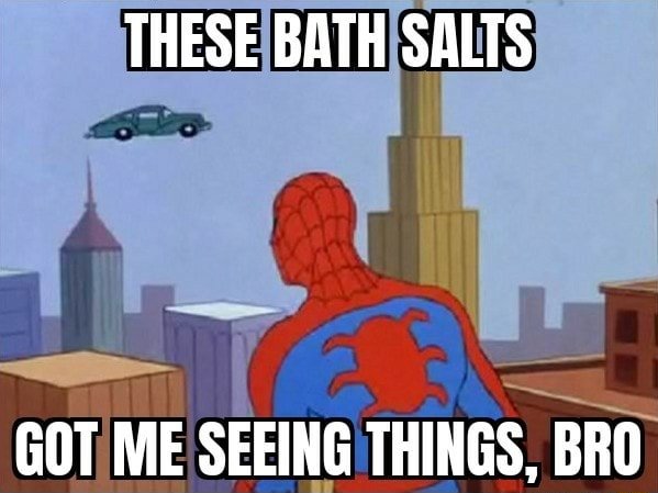 these-bath-salts-got-me-seeing-things-bro-meme-344217fc4bb94607-6c7cd6e924d23a8e.jpg