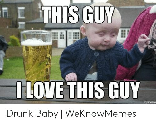 this-guy-love-this-guy-drunk-baby-weknowmemes-49035870.jpg